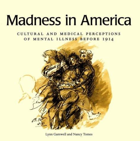 Madness in America: cultural and medical perceptions of mental illness before 1914