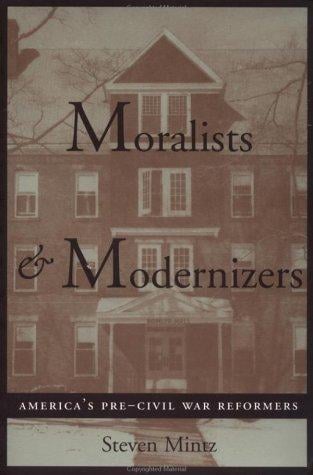 Moralists and modernizers: America's pre-Civil War reformers