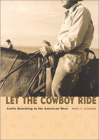Let the Cowboy Ride: Cattle Ranching in the American West (Creating the North American Landscape)