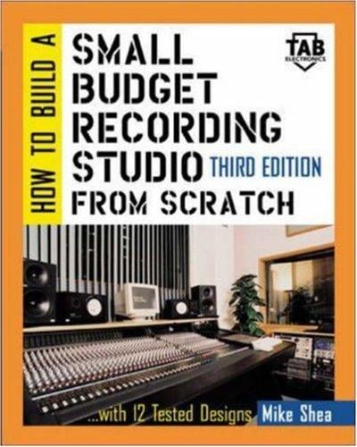 How to Build A Small Budget Recording Studio From Scratch: With 12 Tested Designs (TAB Mastering Electronics Series)
