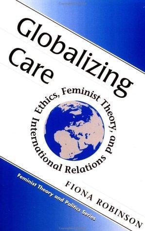 Globalizing care: ethics, feminist theory, and international relations