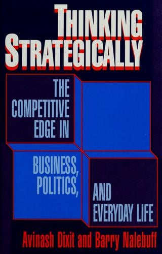 Thinking Strategically: The Competitive Edge in Business, Politics, and Everyday Life