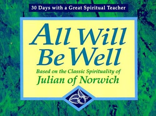 All will be well: based on the classic spirituality of Julian of Norwich