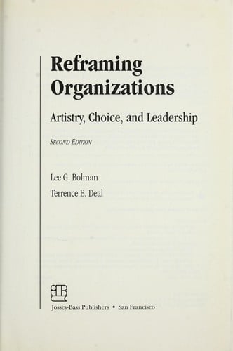 Reframing organizations: artistry, choice and leadership/ Lee G. Bolman, Terrence E. Deal. -