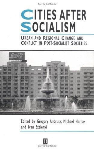 Cities after Socialism: Urban and Regional Change and Conflict in Post Socialist Societies (Studies in Urban and Social Change)