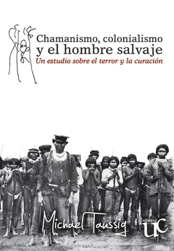 Chamanismo, colonialismo y el hombre salvaje : un estudio sobre el terror y la curación