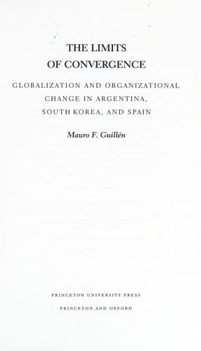 The limits of convergence: globalization and organizational change in Argentina, South Korea, and Spain