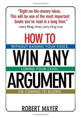 How to win any argument: without raising your voice, losing your cool, or coming to blows