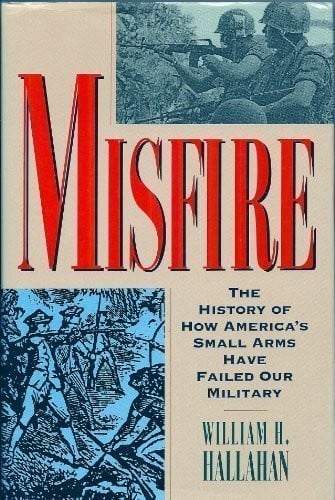 Misfire: the history of how America's small arms have failed our military