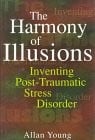 The harmony of illusions: inventing post-traumatic stress disorder
