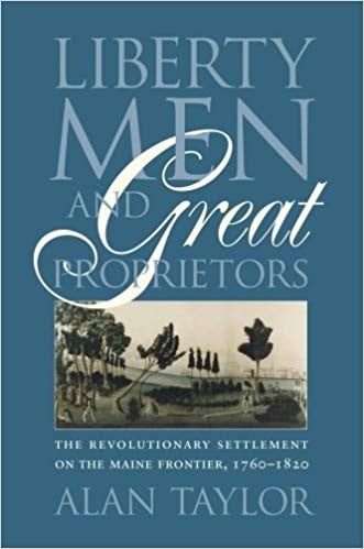 Liberty Men and Great Proprietors: The Revolutionary Settlement on the Maine Frontier, 1760-1820