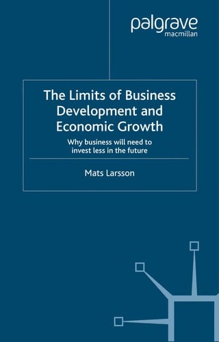 LIMITS OF BUSINESS DEVELOPMENT AND ECONOMIC GROWTH: WHY BUSINESS WILL NEED TO INVEST LESS IN THE FUTURE.