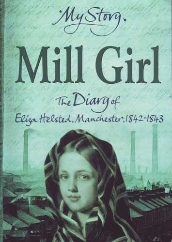 Mill Girl: The Diary of Eliza Helsted, Manchester, 1842-1843 (My Story Series)