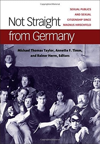Not Straight from Germany: Sexual Publics and Sexual Citizenship since Magnus Hirschfeld
