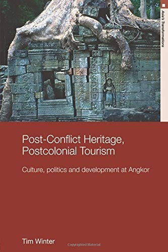 Post Conflict Heritage, Postcolonial Tourism: Culture, Politics and Development at Angkor