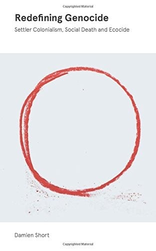 Redefining Genocide: Settler Colonialism, Social Death and Ecocide