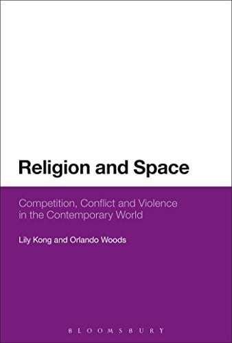 Religion and Space: Competition, Conflict and Violence in the Contemporary World