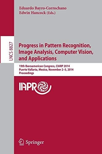 Progress in Pattern Recognition, Image Analysis, Computer Vision, and Applications: 19th Iberoamerican Congress, CIARP 2014, Puerto Vallarta, Mexico, ...
