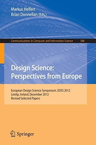 Design Science : Perspectives from Europe: European Design Science Symposium EDSS 2012, Leixlip, Ireland, December 6, 2012Revised Selected Papers
