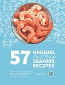 57 Unusual (but Easy) Seafood Recipes Learn the Basics and Impress Anyone. a Quick Cookbook for Healthy Eating and Weight Loss. Explained Step by Step for Absolute Beginners