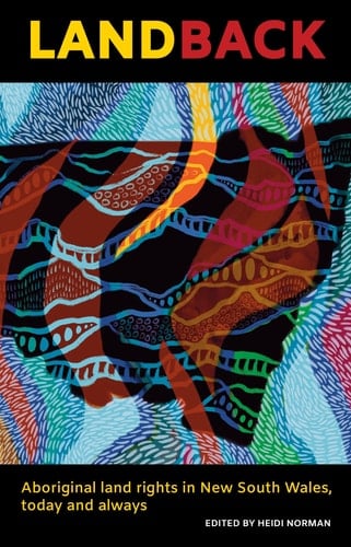 Land Back Aboriginal Land Rights in New South Wales, Today and Always