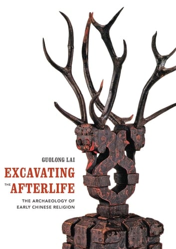 Excavating the Afterlife The Archaeology of Early Chinese Religion