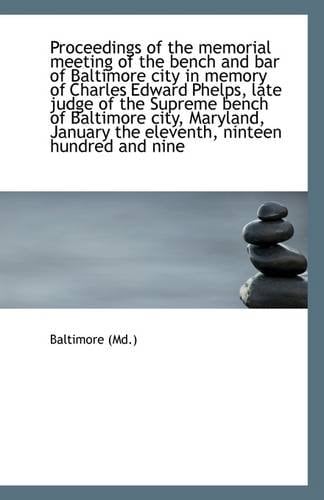 Proceedings of the memorial meeting of the bench and bar of Baltimore city in memory of Charles Edwa