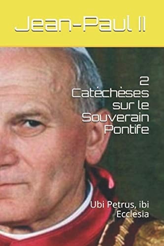 2 Catéchèses sur le Souverain Pontife: Ubi Petrus, ibi Ecclesia (Catéchèses sur les évêques) (French Edition)