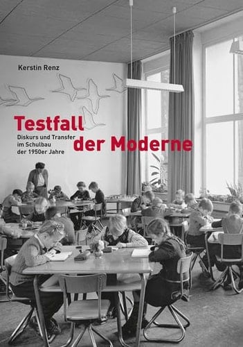 Testfall der Moderne Diskurs und Transfer im Schulbau der 1950er Jahre