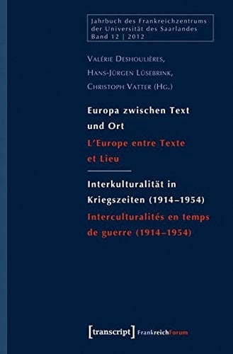 Europa zwischen Text und Ort Interkulturalität in Kriegszeiten (1914 - 1954)