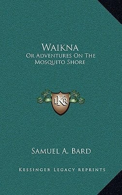 Waikna: Or Adventures On The Mosquito Shore