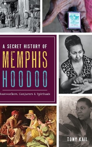 A Secret History of Memphis Hoodoo Rootworkers, Conjurers & Spirituals