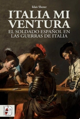 Italia mi ventura El soldado español en las guerras de Italia