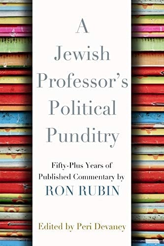 A Jewish Professor's Political Punditry Fifty-Plus Years of Published Commentary by Ron Rubin