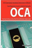 Oracle Database 10g Database Administrator OCA Certification Exam Preparation Course in a Book for Passing the Oracle Database 10g Database Administrator OCA Exam - the How to Pass on Your First Try Certification Study Guide