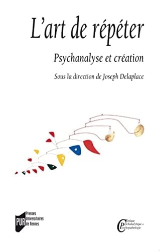 L'art de répéter psychanalyse et création