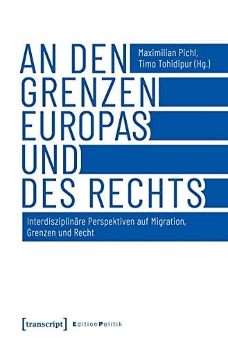 An den Grenzen Europas und des Rechts interdisziplinäre Perspektiven auf Migration, Grenzen und Recht