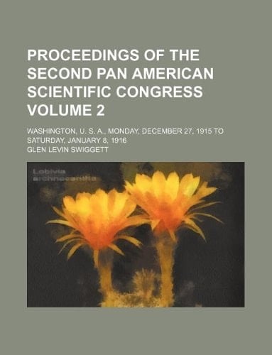 Proceedings of the second Pan American scientific congress Volume 2 ; Washington, U. S. A., Monday, December 27, 1915 to Saturday, January 8, 1916