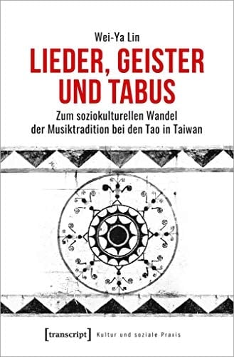 Lieder, Geister und Tabus zum soziokulturellen Wandel der Musiktradition bei den Tao in Taiwan