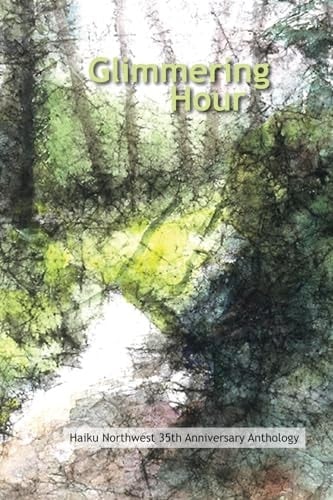 Glimmering Hour Haiku Northwest Thirty-fifth Anniversary Anthology