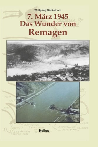 7. März 1945 Das Wunder von Remagen Zeitgeschichtlicher Führer zu den Ereignissen, die im März 1945 Kriegsgeschichte machten