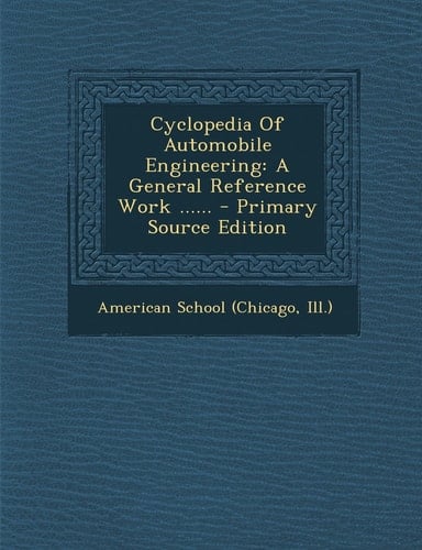 Cyclopedia of Automobile Engineering A General Reference Work ... ... - Primary Source Edition