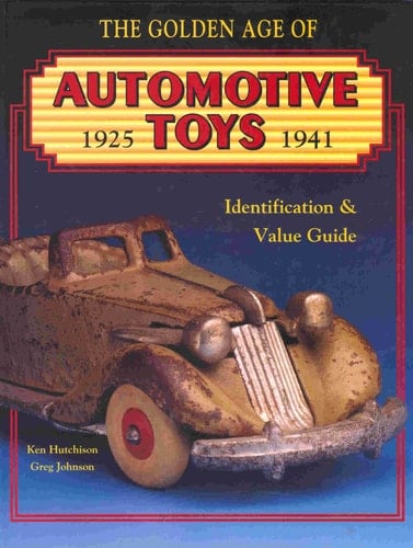 The Golden Age of Automotive Toys 1925 - 1941: Identification & Value Guide