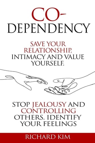 Codependency Save Your Relationship, Intimacy and Value Yourself. Stop Jealousy and Controlling Others. Identify Your Feelings.
