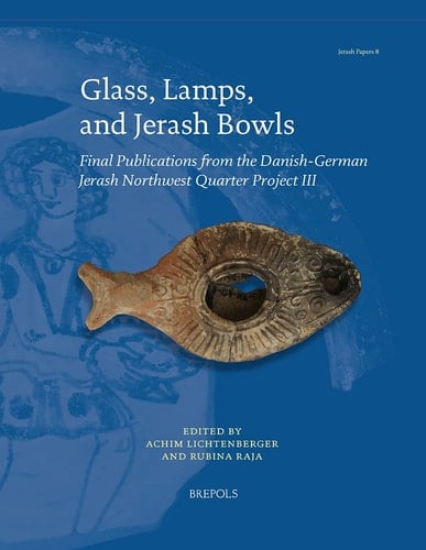Glass, Lamps, and Jerash Bowls Final Publications from the Danish-German Jerash Northwest Quarter Project III