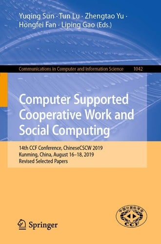 Computer Supported Cooperative Work and Social Computing 14th CCF Conference, ChineseCSCW 2019, Kunming, China, August 16–18, 2019, Revised Selected Papers