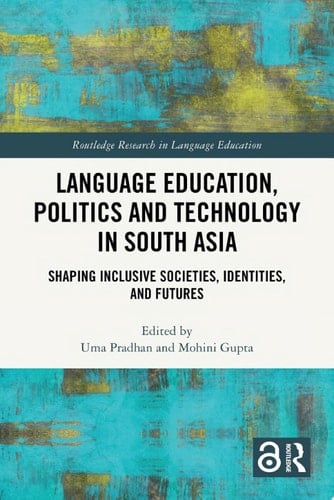 Language Education, Politics and Technology in South Asia Shaping Inclusive Societies, Identities, and Futures