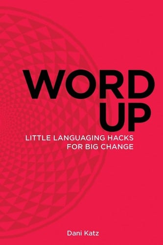 Word Up Little Languaging Hacks for Big Change