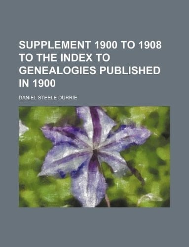 Supplement 1900 to 1908 to the index to genealogies published in 1900