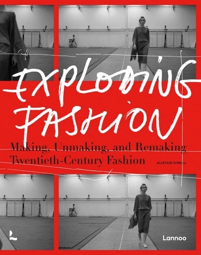 Exploding Fashion Making, Unmaking, and Remaking Twentieth Century Fashion